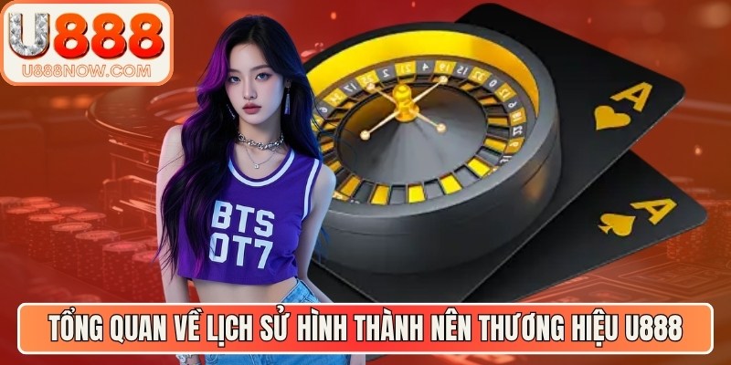 Tổng quan về lịch sử hình thành nên thương hiệu U888