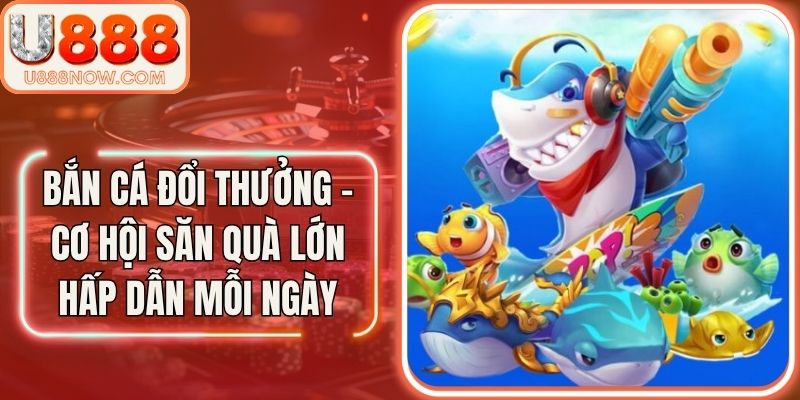 Bắn Cá Đổi Thưởng