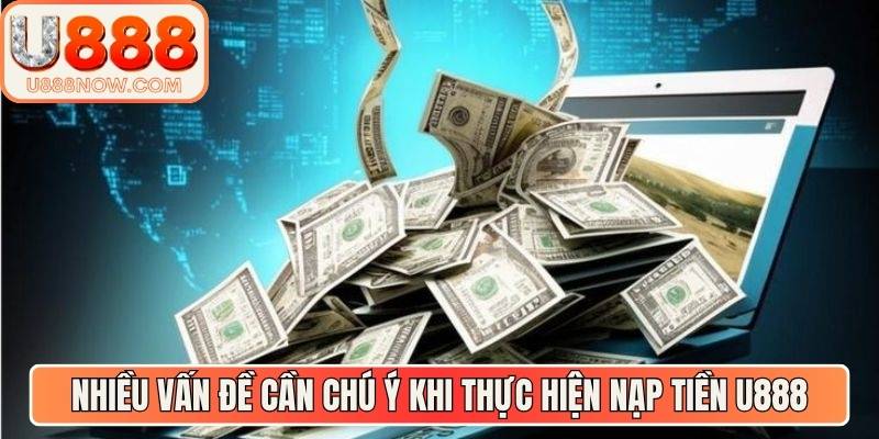 Nhiều vấn đề cần chú ý khi thực hiện nạp tiền U888