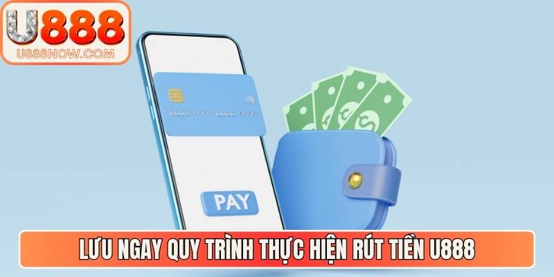 Lưu ngay quy trình thực hiện rút tiền U888