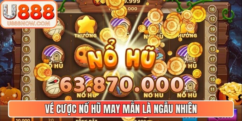 Vé cược nổ hũ may mắn là ngẫu nhiên