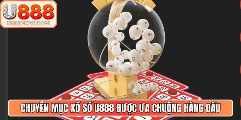 Chuyên mục xổ số U888 được ưa chuộng hàng đầu